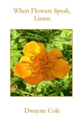 Dwayne Cole - When Flowers Speak, Listen, Häftad