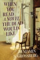 Benjamin S. Grossberg - When You Read a Novel the Dead Would Like, Häftad