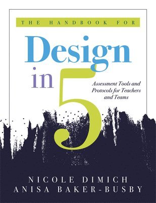 Nicole Dimich, Anisa Baker-Busby - The Handbook for Design in Five: Assessment Tools and Protocols for Teachers and Teams (Practical Assessment Protocols and Tools for Teachers), Häftad