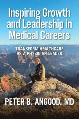 Peter B. Angood - Inspiring Growth and Leadership in Medical Careers: Transform Healthcare as a Physician Leader, Häftad. Tillgänglighet: Lägg i varukorg
