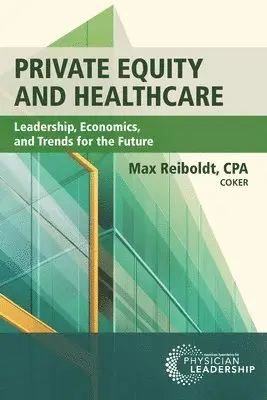 Max Reiboldt - Private Equity and Healthcare: Leadership, Economics, and Trends for the Future, Häftad. Tillgänglighet: Lägg i varukorg
