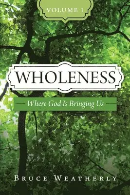 Bruce Weatherly - Wholeness, Volume 1, Häftad. Tillgänglighet: Lägg i varukorg