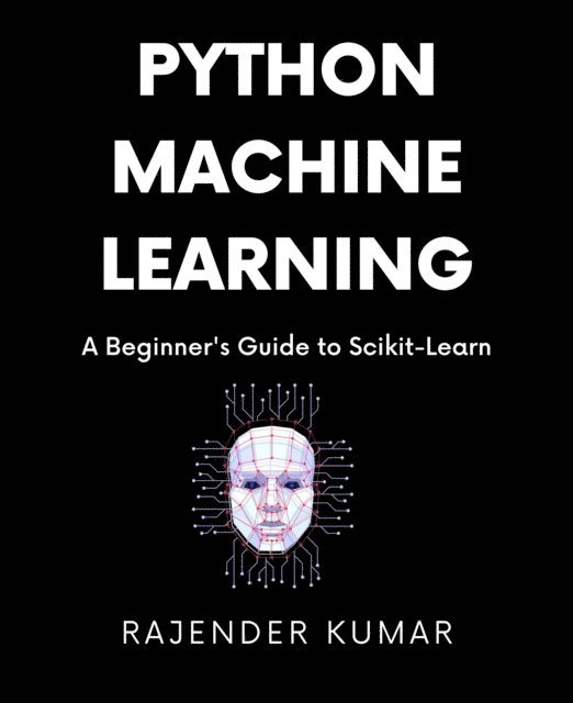 Rajender Kumar - Python Machine Learning: A Beginner's Guide to Scikit-Learn, E-bok