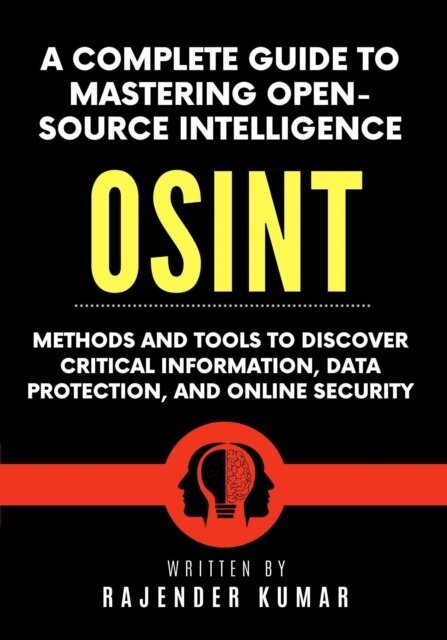 Rajender Kumar - Complete Guide to Mastering Open-Source Intelligence (OSINT): Methods and Tools to Discover Critical Information, Data Protection, and Online Security, E-bok