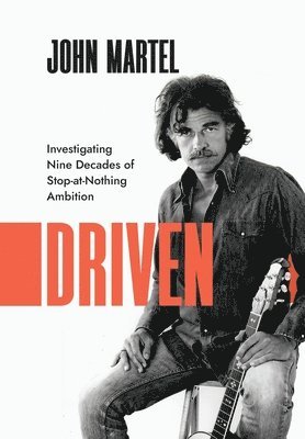 John Martel - Driven: Investigating Nine Decades of Stop-at-Nothing Ambition, Inbunden