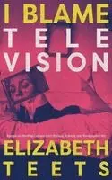 Elizabeth Teets - I Blame Television, Häftad. Tillgänglighet: Lägg i varukorg