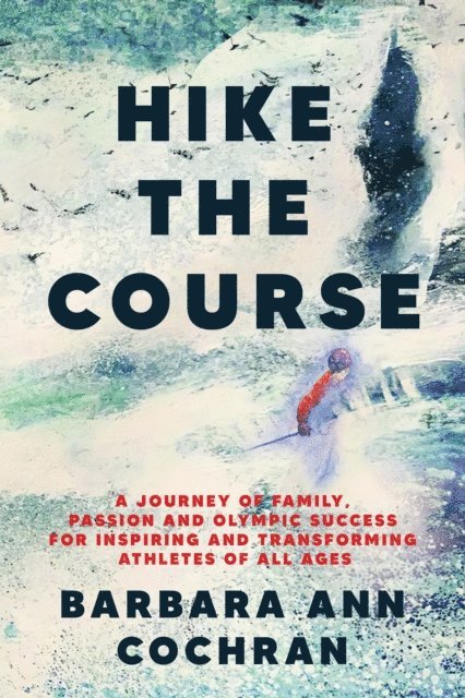 Barbara Ann Cochran - Hike the Course: A Journey of Family, Passion and Olympic Success for Inspiring and Transforming Athletes of All Ages, E-bok. Tillgänglighet: Lägg i varukorg