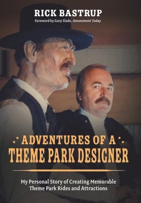 Rick Bastrup - Adventures of a Theme Park Designer: My Personal Story of Creating Memorable Theme Park Rides and Attractions, Inbunden