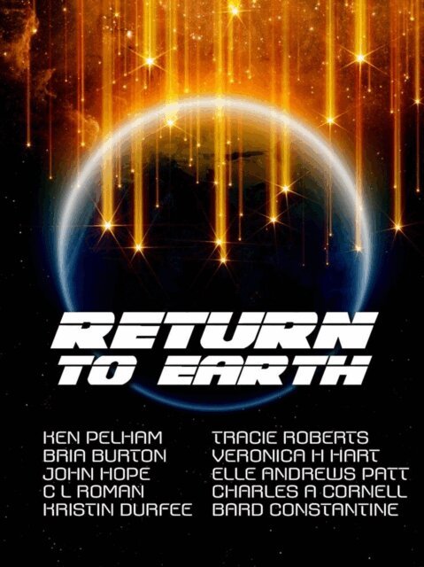 Veronica H. Hart, C.L. Roman, Tracie Roberts, Elle Andrews Patt, Kristin Durfee, Bard Constantine, John Hope, Bria Burton, Ken Pelham, Charles A. Cornell - Return to Earth, E-bok
