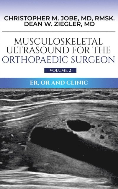 Dean W Ziegler, Christopher M Jobe - Musculoskeletal Ultrasound for the Orthopaedic Surgeon OR, ER and Clinic, Volume 2, E-bok