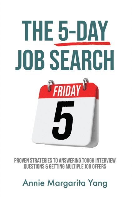 Annie Margarita Yang - 5-Day Job Search: Proven Strategies To Answering Tough Interview Questions & Getting Multiple Job Offers, E-bok. Tillgänglighet: Lägg i varukorg
