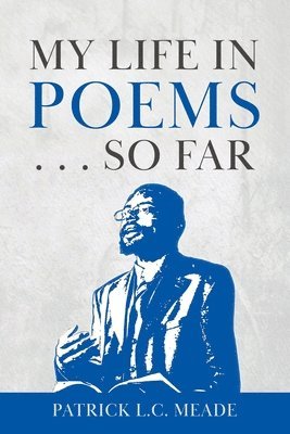 Patrick L C Meade - My Life in Poems . . . So Far, Häftad