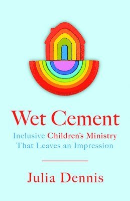 Julia Dennis - Wet Cement: Inclusive Children's Ministry That Leaves an Impression, Häftad