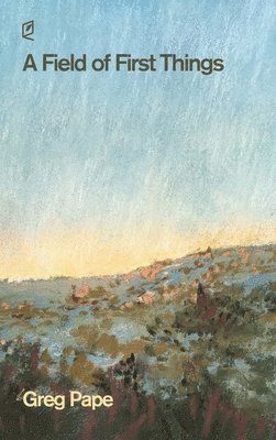 Greg Pape - Field of First Things, Inbunden. Tillgänglighet: Lägg i varukorg