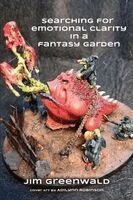 Jim Greenwald - Searching For Emotional Clarity in a Fantasy Garden, Häftad