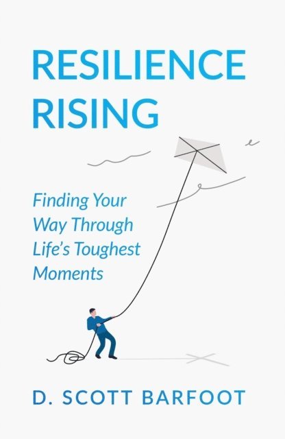 D. Scott Barfoot - Resilience Rising: Finding Your Way Through Life's Toughest Moments, E-bok