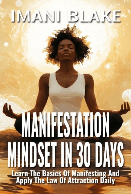 Imani Blake - Manifestation Mindset in 30 Days: Learn the Basics of Manifesting and Apply the Law of Attraction Daily, E-bok