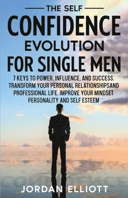 Jordan Elliott - Self Confidence Evolution for Single Men. 7 Keys to Power, Influence, and Success. Transform Your Personal Relationships and Professional Life. Improve Your Mindset, Personality, and Self-Esteem., Häftad. Tillgänglighet: Lägg i varukorg