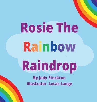Jody Stockton - Rosie The Rainbow Raindrop, Inbunden