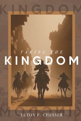 Elton F Chesser - Taking The Kingdom, Häftad