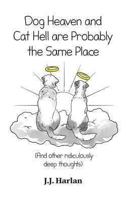 J J Harlan - Dog Heaven and Cat Hell Are Probably the Same Place, Häftad