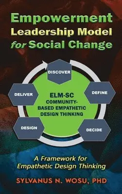 Sylvanus N. Wosu - Empowerment Leadership Model for Social Change (ELM-SC): A Framework for Empathetic Design Thinking, Inbunden. Tillgänglighet: Lägg i varukorg