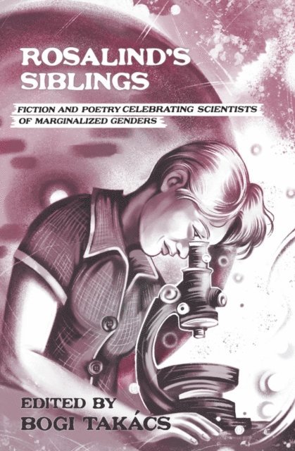 Bogi Takacs - Rosalind's Siblings: Fiction and Poetry Celebrating Scientists of Marginalized Genders, E-bok