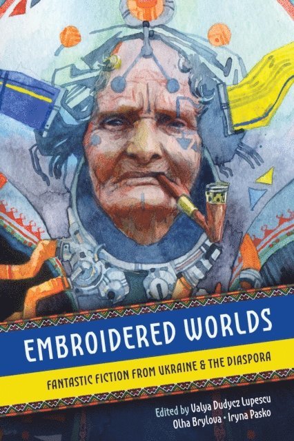 Valya Dudycz Lupescu - Embroidered Worlds: Fantastic Fiction from Ukraine and the Diaspora, E-bok