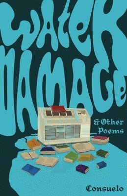 Consuelo de Verano, Annalicia Aguilar - Water Damage & Other Poems, Häftad. Tillgänglighet: Lägg i varukorg