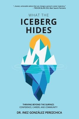 Inez González Perezchica, Brenda Vaca - What the Iceberg Hides - Thriving Beyond the Surface, Häftad. Tillgänglighet: Lägg i varukorg