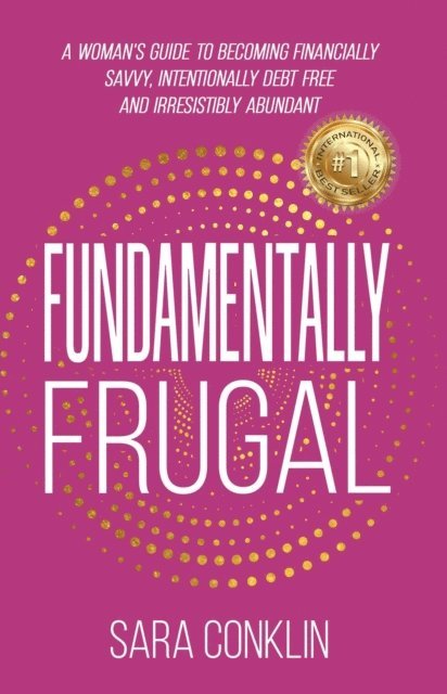 Sara Conklin - Fundamentally Frugal: A Woman's Guide to Becoming Financially Savvy, Intentionally Debt Free and Irresistibly Abundant, E-bok. Tillgänglighet: Lägg i varukorg