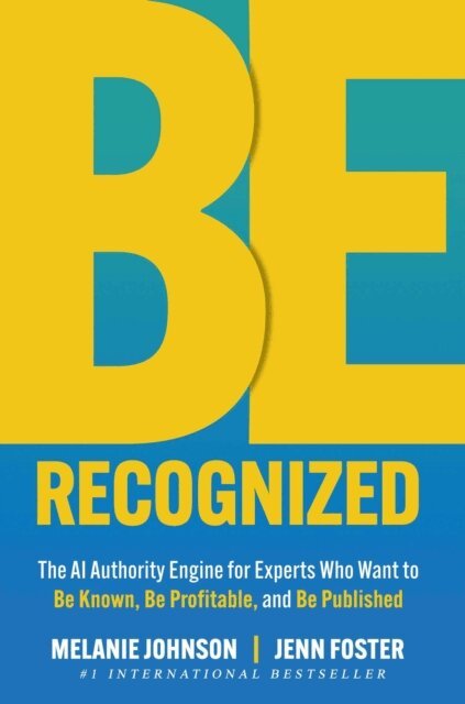 Jenn Foster, Melanie Johnson - Be Recognized: The AI Authority Engine for Experts Who Want to Be Known, Be Profitable, and Be Published, E-bok