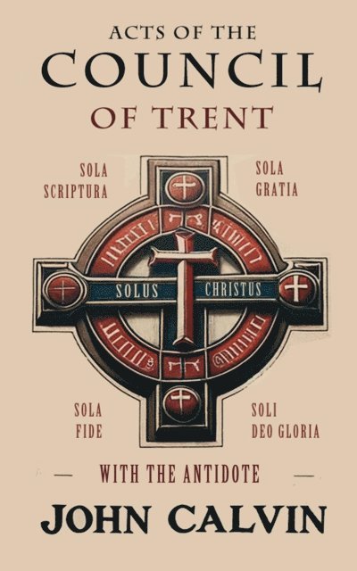 John Calvin, Henry Beveridge - Acts of the Council of Trent with the Antidote, E-bok