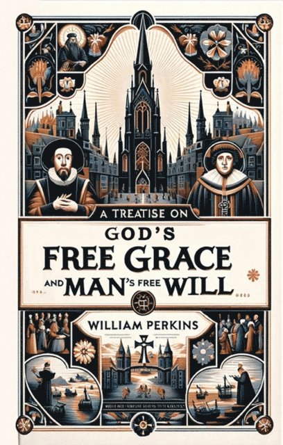 William Perkins - Treatise on God's Free Grace and Man's Free Will, E-bok