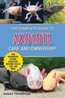 Hailey Thompson - Complete Guide to Axolotl Care and Ownership, Häftad. Tillgänglighet: Lägg i varukorg
