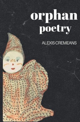 Alexis Cremeans - Orphan Poetry, Häftad