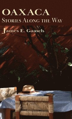 James E Gaasch - Oaxaca Stories Along the Way, Inbunden