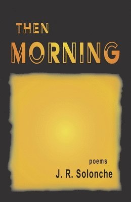 J R Solonche - Then Morning, Häftad