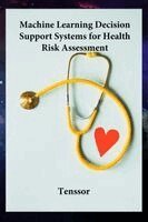 Tenssor - Machine Learning Decision Support Systems for Health Risk Assessment, Häftad
