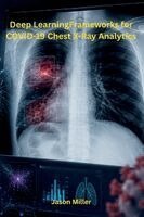 Jason Miller - Deep Learning Frameworks for COVID-19 Chest X-Ray Analytics, Häftad