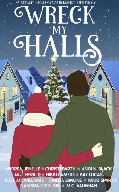 M.C. Vaughan, Natasha Sterling, Nikki Sparxx, Amelia Simone, Kay Lucas, Nikki A. Lamers, M.J. Herald, Angi N. Black, Christi Barth, Andrea Jenelle - Wreck My Halls: A Steamy Small Town Anthology, E-bok