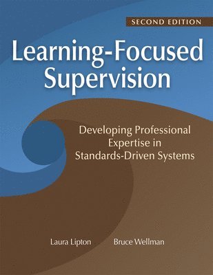 Laura Lipton, Bruce Wellman - Learning-Focused Supervision Developing Professional Expertise in Standards-Driven Systems, Second Edition: (Enhance Teacher Effectiveness Through Lea, Häftad