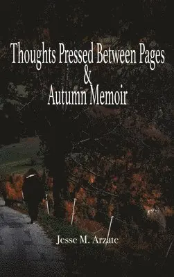 Jesse M Arzate - Thoughts Pressed Between Pages & Autumn Memoir, Inbunden. Tillgänglighet: Lägg i varukorg