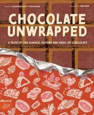 Alexandria Christensen - Chocolate Unwrapped: A Taste of the Science, History and Magic of Chocolate, Inbunden