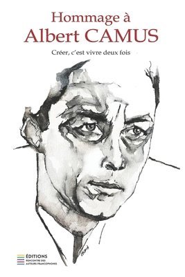 Rencontre Des Auteurs Francophones - Hommage à Albert Camus: Créer, c'est vivre deux fois, Häftad