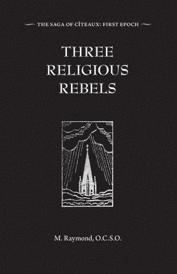 M. Raymond - Three Religious Rebels: Forefathers of the Trappists, Häftad