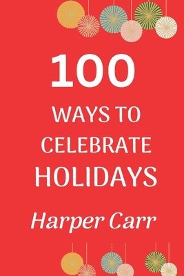 Harper Carr - 100 Ways to Celebrate Holidays, Häftad