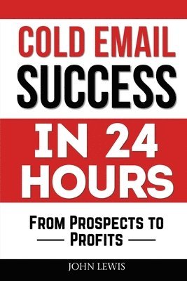 John Lewis - Cold Email Success in 24 Hours, Häftad