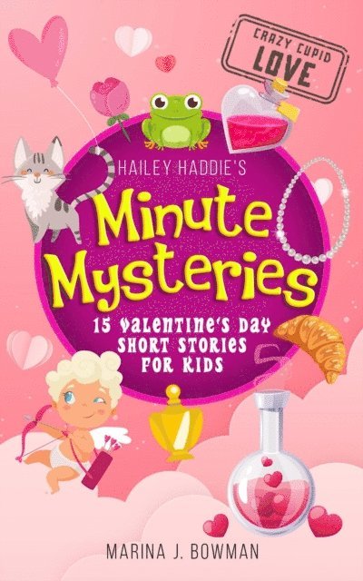 Marina J. Bowman - Hailey Haddie's Minute Mysteries Crazy Cupid Love: 15 Valentine's Day Short Stories for Kids, E-bok