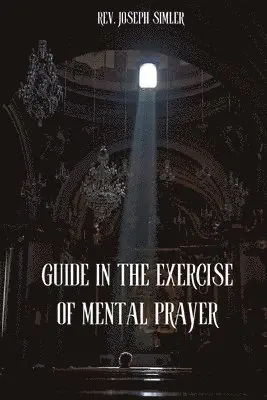 Joseph Simler - Guide in the Exercise of Mental Prayer, Häftad. Tillgänglighet: Lägg i varukorg
